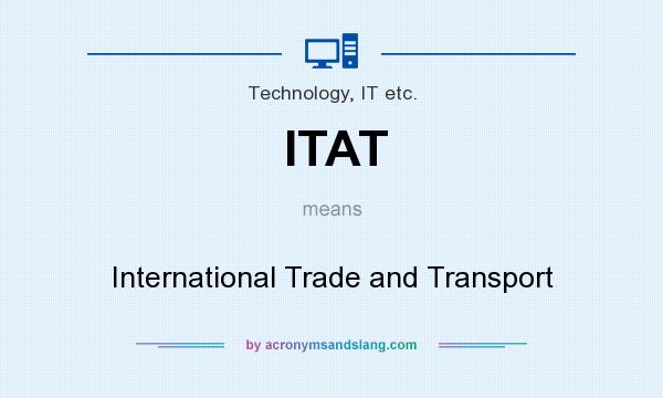 What does ITAT mean? It stands for International Trade and Transport