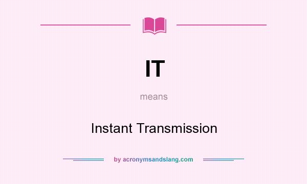 What does IT mean? It stands for Instant Transmission