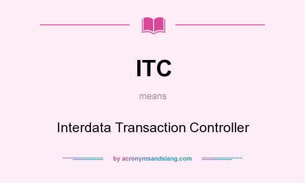 What does ITC mean? It stands for Interdata Transaction Controller