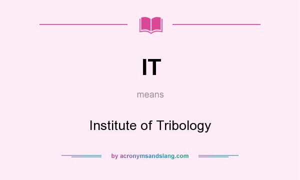 What does IT mean? It stands for Institute of Tribology