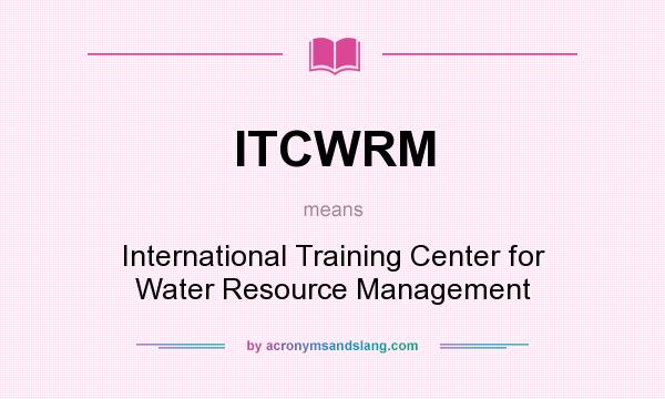 What does ITCWRM mean? It stands for International Training Center for Water Resource Management
