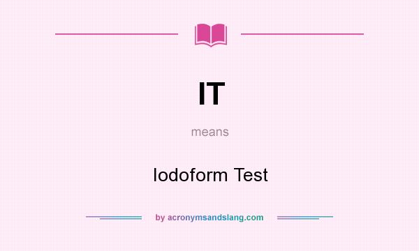 What does IT mean? It stands for Iodoform Test