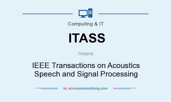 What does ITASS mean? It stands for IEEE Transactions on Acoustics Speech and Signal Processing