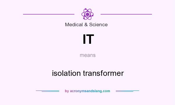 What does IT mean? It stands for isolation transformer