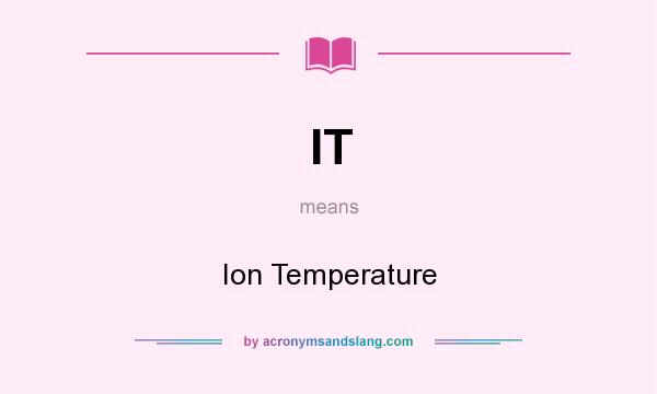 What does IT mean? It stands for Ion Temperature