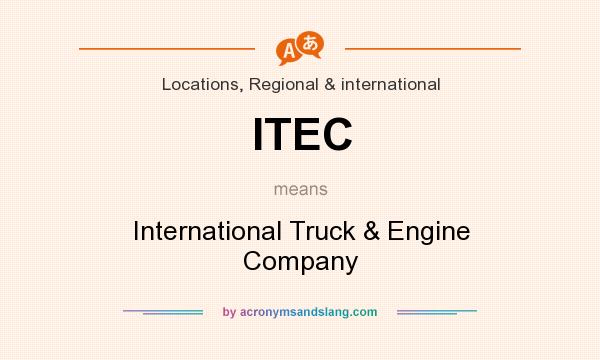 What does ITEC mean? It stands for International Truck & Engine Company