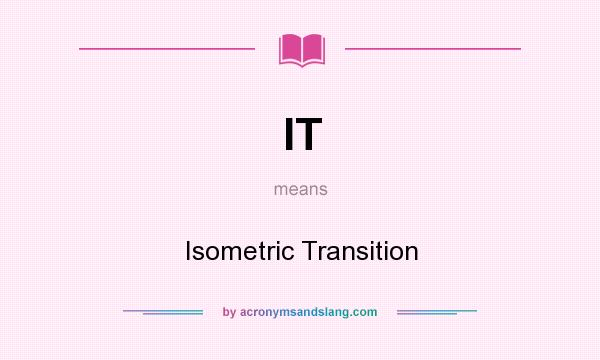 What does IT mean? It stands for Isometric Transition