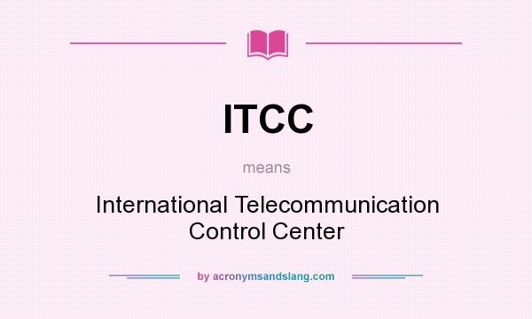 What does ITCC mean? It stands for International Telecommunication Control Center