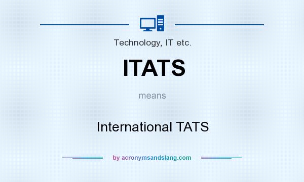 What does ITATS mean? It stands for International TATS