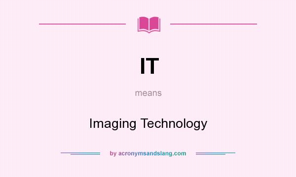 What does IT mean? It stands for Imaging Technology