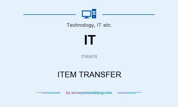 What does IT mean? It stands for ITEM TRANSFER