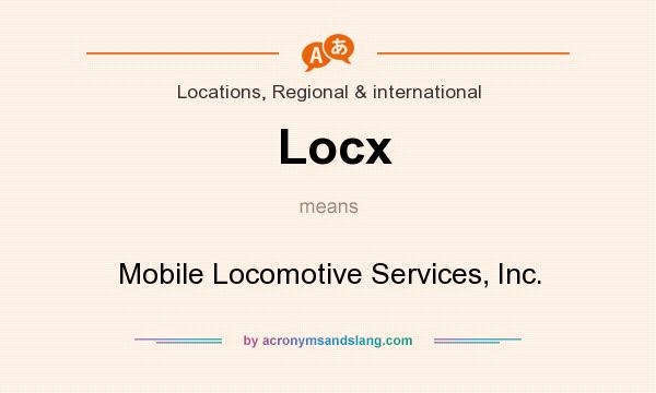 What does Locx mean? It stands for Mobile Locomotive Services, Inc.
