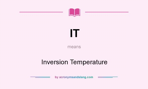 What does IT mean? It stands for Inversion Temperature