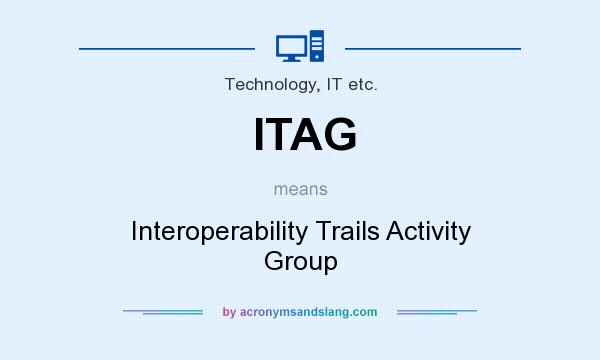 What does ITAG mean? It stands for Interoperability Trails Activity Group