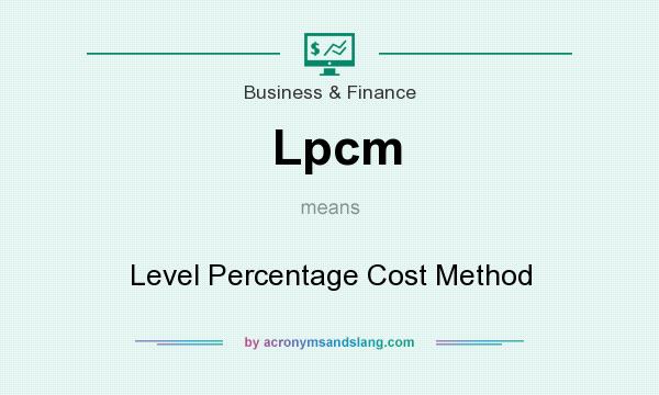 What does Lpcm mean? It stands for Level Percentage Cost Method