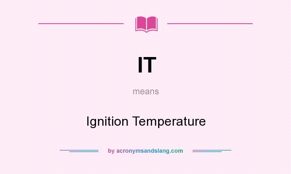 What does IT mean? It stands for Ignition Temperature