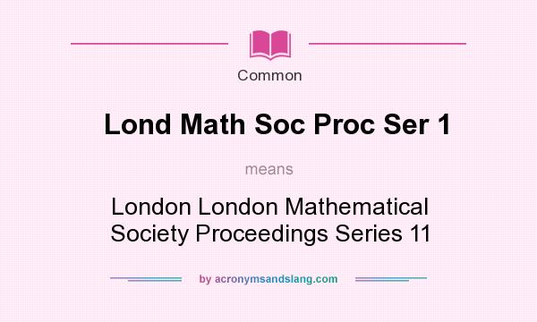 What does Lond Math Soc Proc Ser 1 mean? It stands for London London Mathematical Society Proceedings Series 11