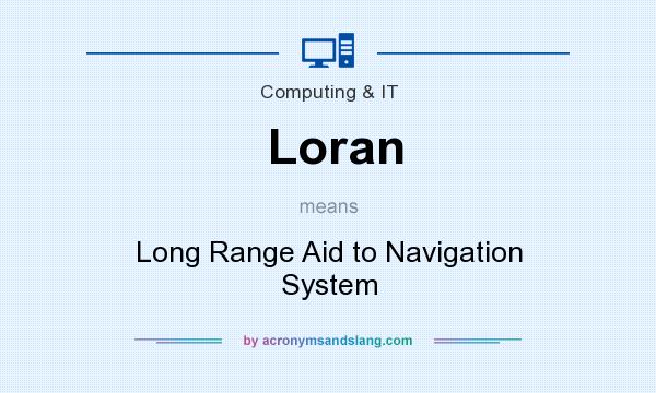 What does Loran mean? It stands for Long Range Aid to Navigation System