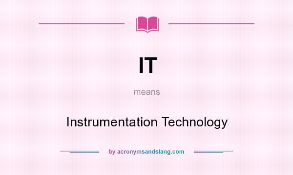 What does IT mean? It stands for Instrumentation Technology