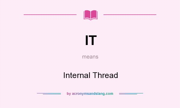 What does IT mean? It stands for Internal Thread