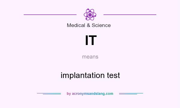 What does IT mean? It stands for implantation test