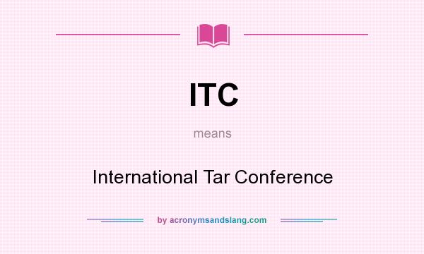What does ITC mean? It stands for International Tar Conference