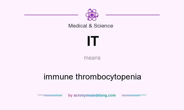 What does IT mean? It stands for immune thrombocytopenia