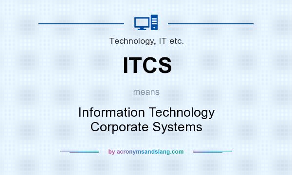 What does ITCS mean? It stands for Information Technology Corporate Systems
