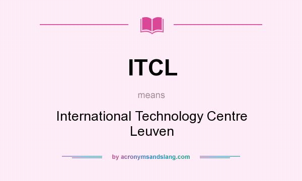 What does ITCL mean? It stands for International Technology Centre Leuven
