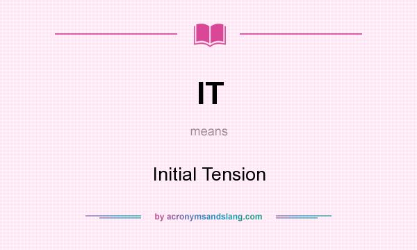 What does IT mean? It stands for Initial Tension