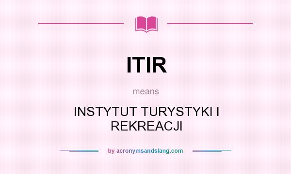 What does ITIR mean? It stands for INSTYTUT TURYSTYKI I REKREACJI