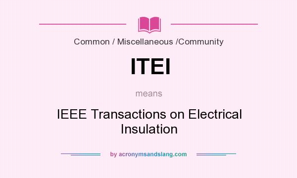 What does ITEI mean? It stands for IEEE Transactions on Electrical Insulation
