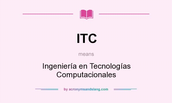 What does ITC mean? It stands for Ingeniería en Tecnologías Computacionales