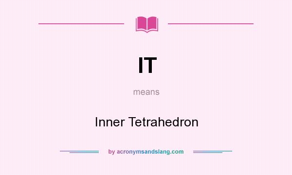 What does IT mean? It stands for Inner Tetrahedron