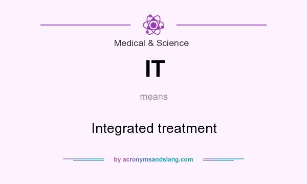 What does IT mean? It stands for Integrated treatment
