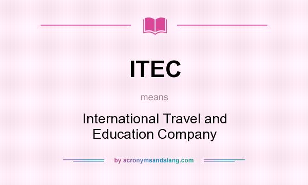 What does ITEC mean? It stands for International Travel and Education Company