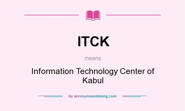 What does ITCK mean? It stands for Information Technology Center of Kabul