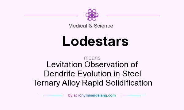 What does Lodestars mean? It stands for Levitation Observation of Dendrite Evolution in Steel Ternary Alloy Rapid Solidification