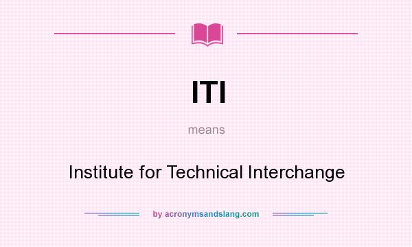 What does ITI mean? It stands for Institute for Technical Interchange