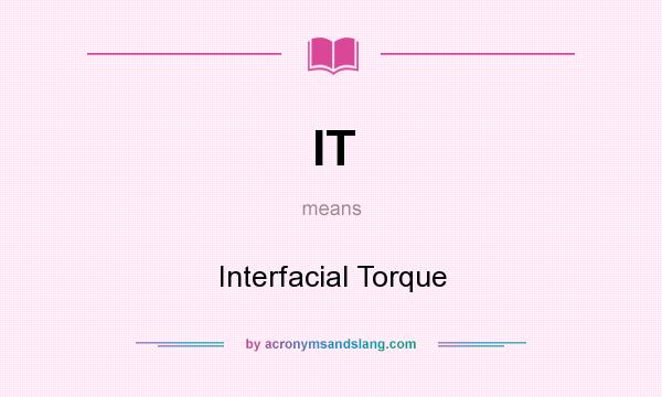 What does IT mean? It stands for Interfacial Torque