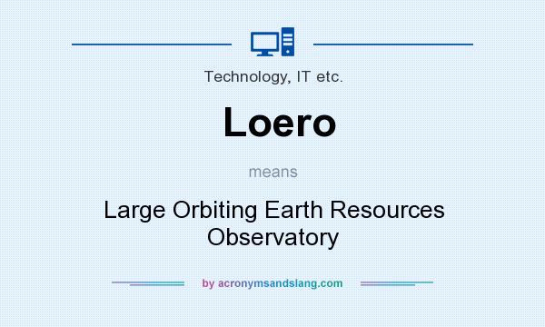 What does Loero mean? It stands for Large Orbiting Earth Resources Observatory