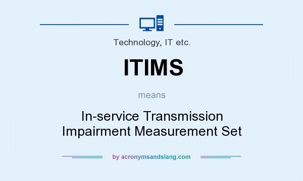 What does ITIMS mean? It stands for In-service Transmission Impairment Measurement Set
