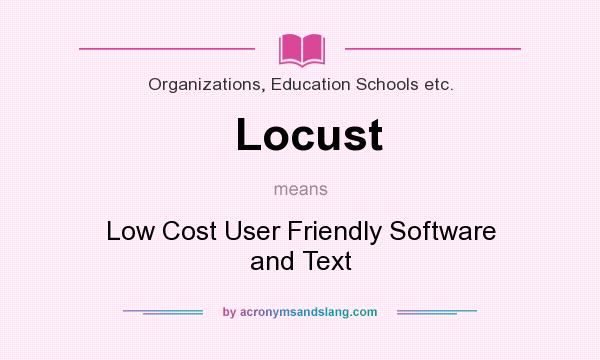 What does Locust mean? It stands for Low Cost User Friendly Software and Text