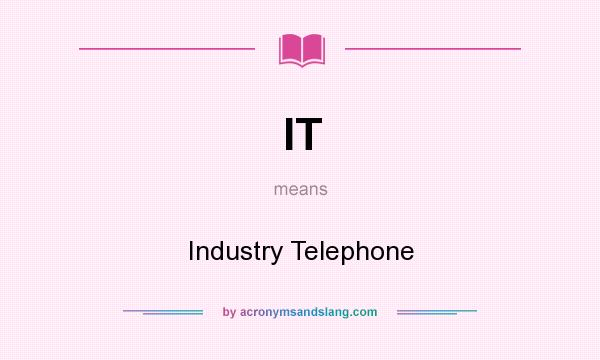 What does IT mean? It stands for Industry Telephone