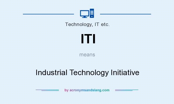 What does ITI mean? It stands for Industrial Technology Initiative