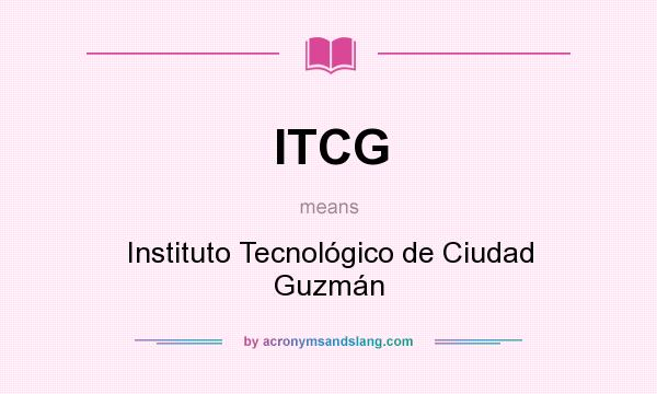 What does ITCG mean? It stands for Instituto Tecnológico de Ciudad Guzmán