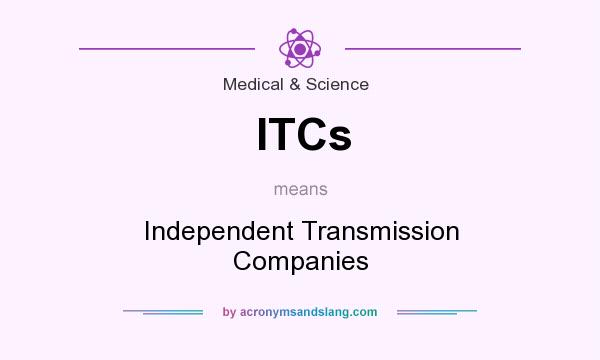 What does ITCs mean? It stands for Independent Transmission Companies