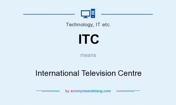 What does ITC mean? It stands for International Television Centre