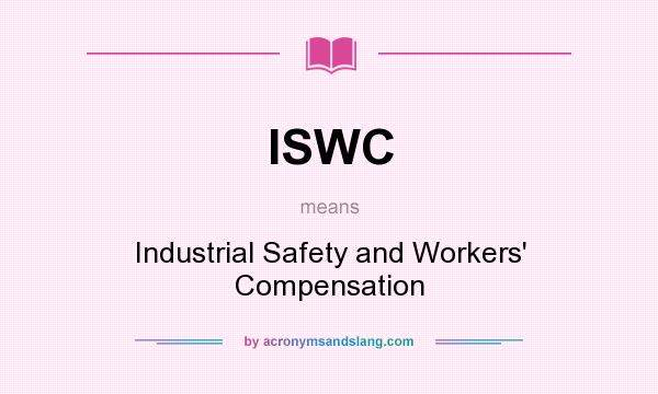 What does ISWC mean? It stands for Industrial Safety and Workers` Compensation