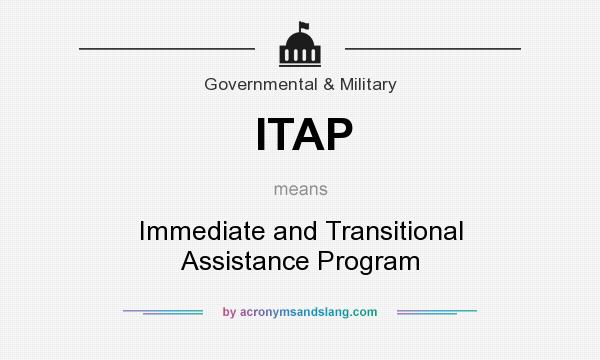 What does ITAP mean? It stands for Immediate and Transitional Assistance Program